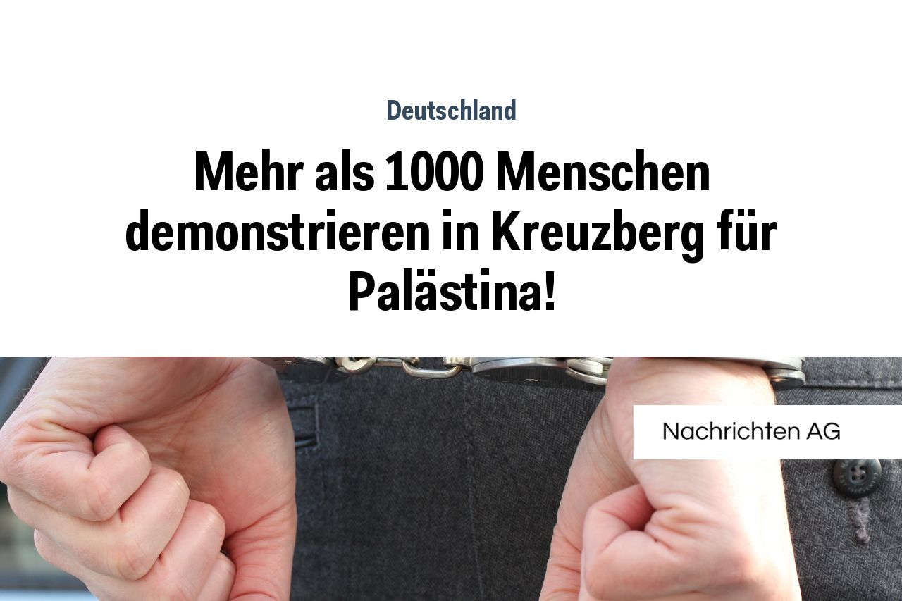 Mehr als 1000 Menschen demonstrieren in Kreuzberg für Palästina!
