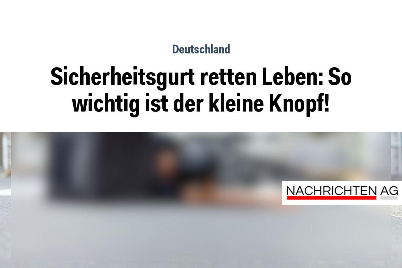 Sicherheitsgurt retten Leben: So wichtig ist der kleine Knopf!