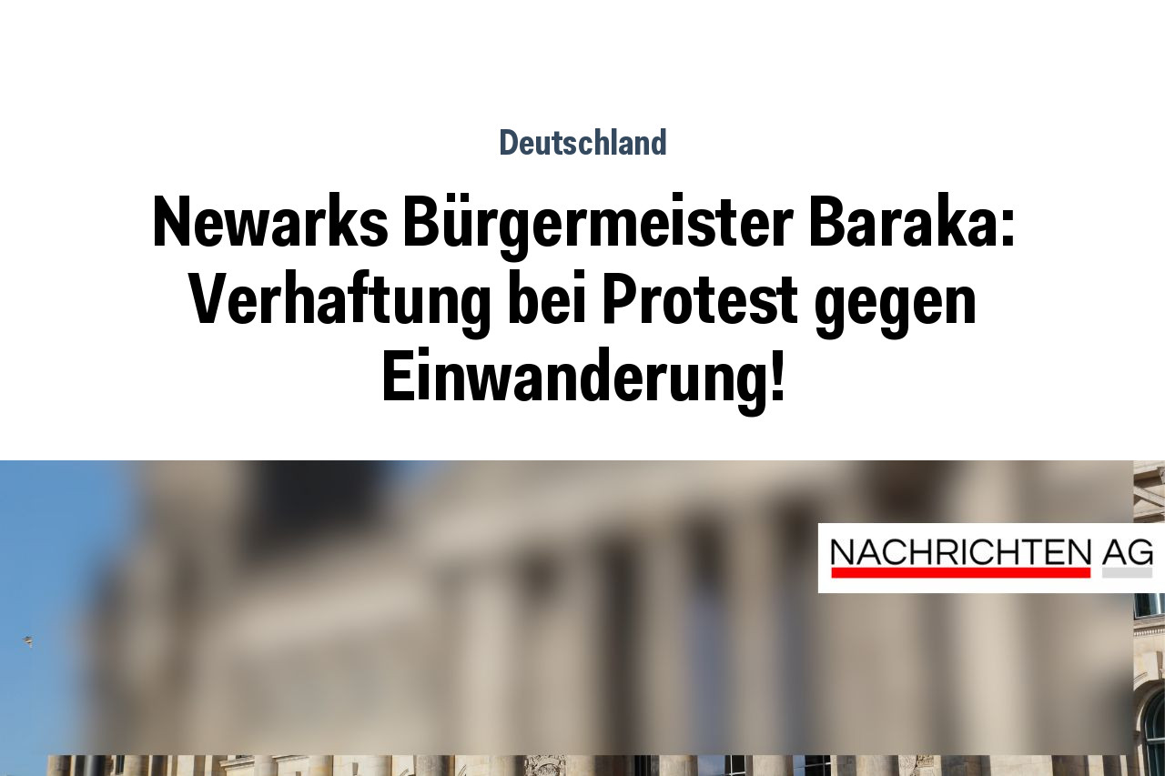 Newarks Bürgermeister Baraka: Verhaftung bei Protest gegen Einwanderung!