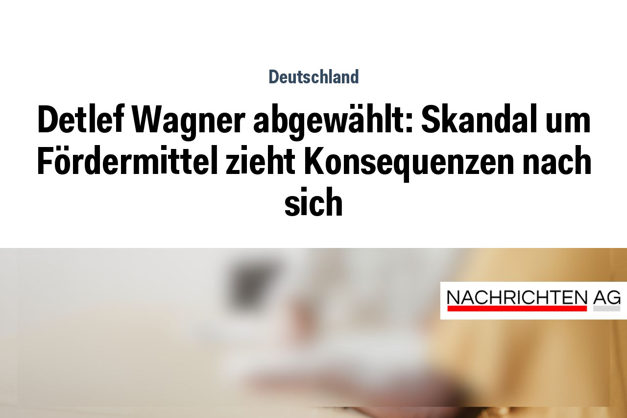 Detlef Wagner abgewählt: Skandal um Fördermittel zieht Konsequenzen nach sich