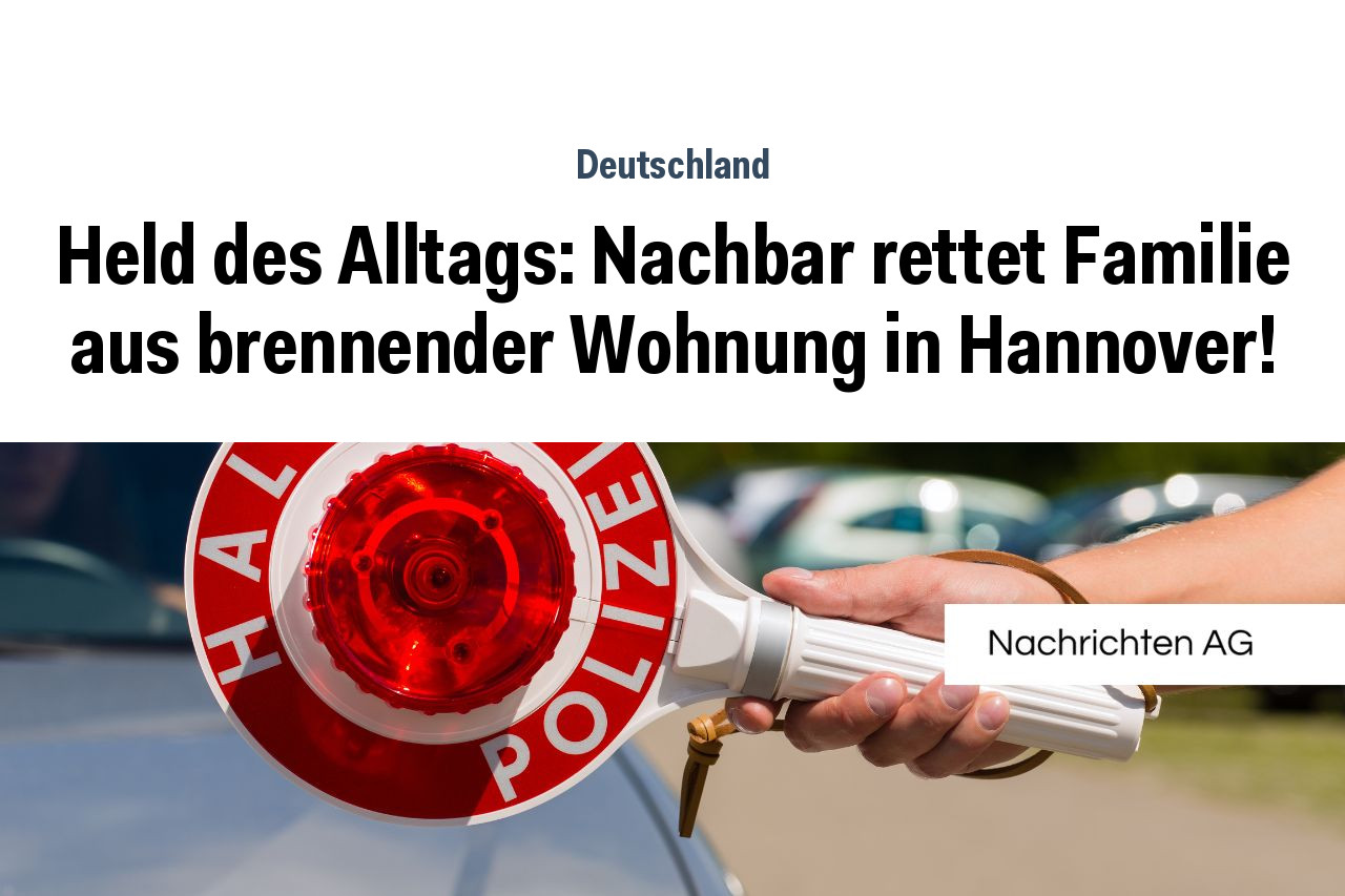 Held des Alltags: Nachbar rettet Familie aus brennender Wohnung in Hannover!