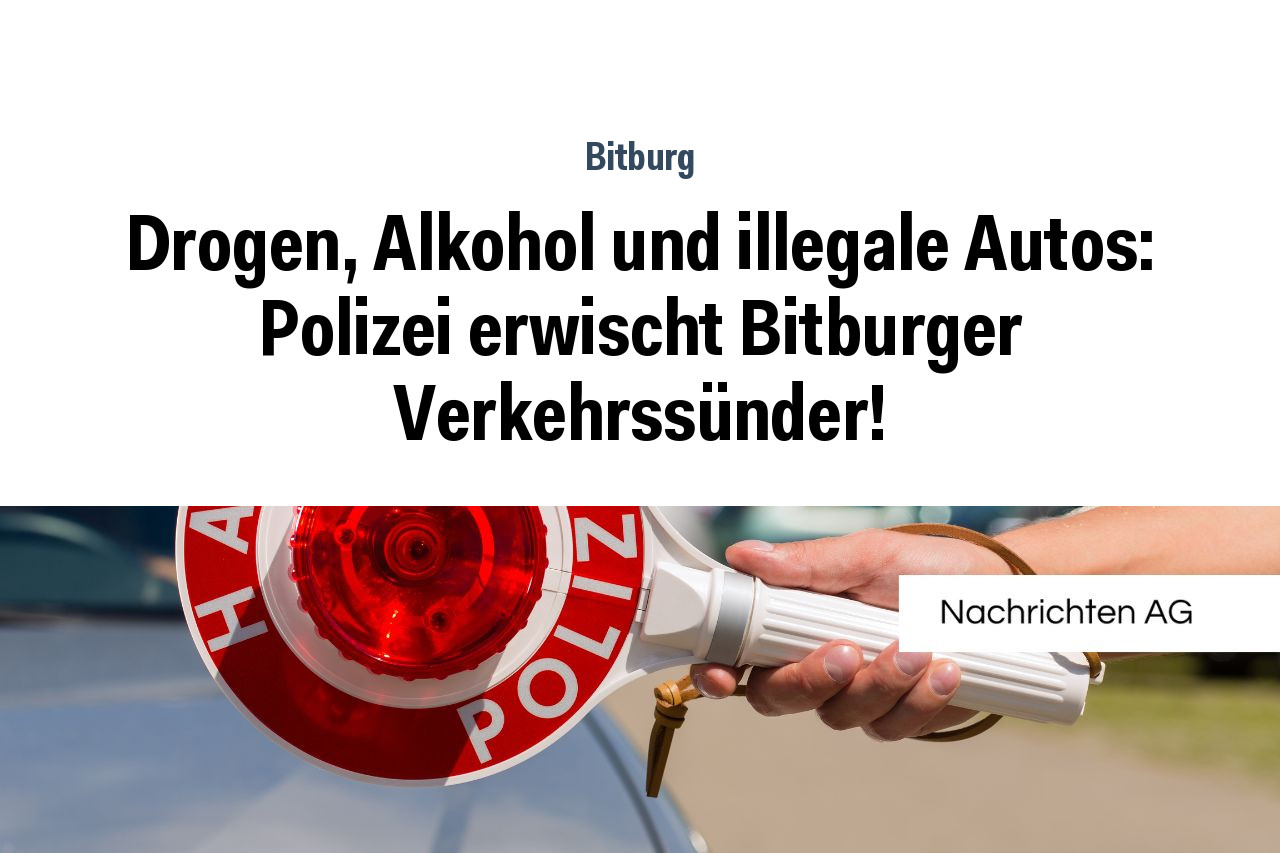 Drogen, Alkohol und illegale Autos: Polizei erwischt Bitburger Verkehrssünder!