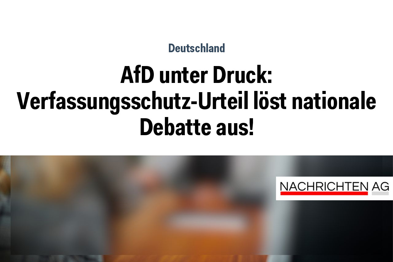 AfD unter Druck: Verfassungsschutz-Urteil löst nationale Debatte aus!