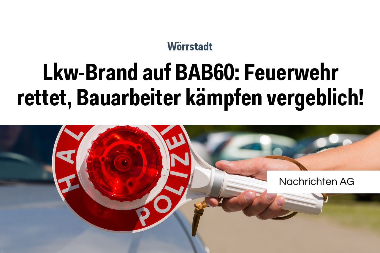 Lkw-Brand auf BAB60: Feuerwehr rettet, Bauarbeiter kämpfen vergeblich!