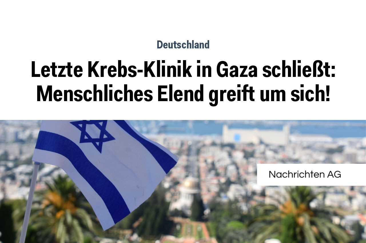 Letzte Krebs-Klinik in Gaza schließt: Menschliches Elend greift um sich!