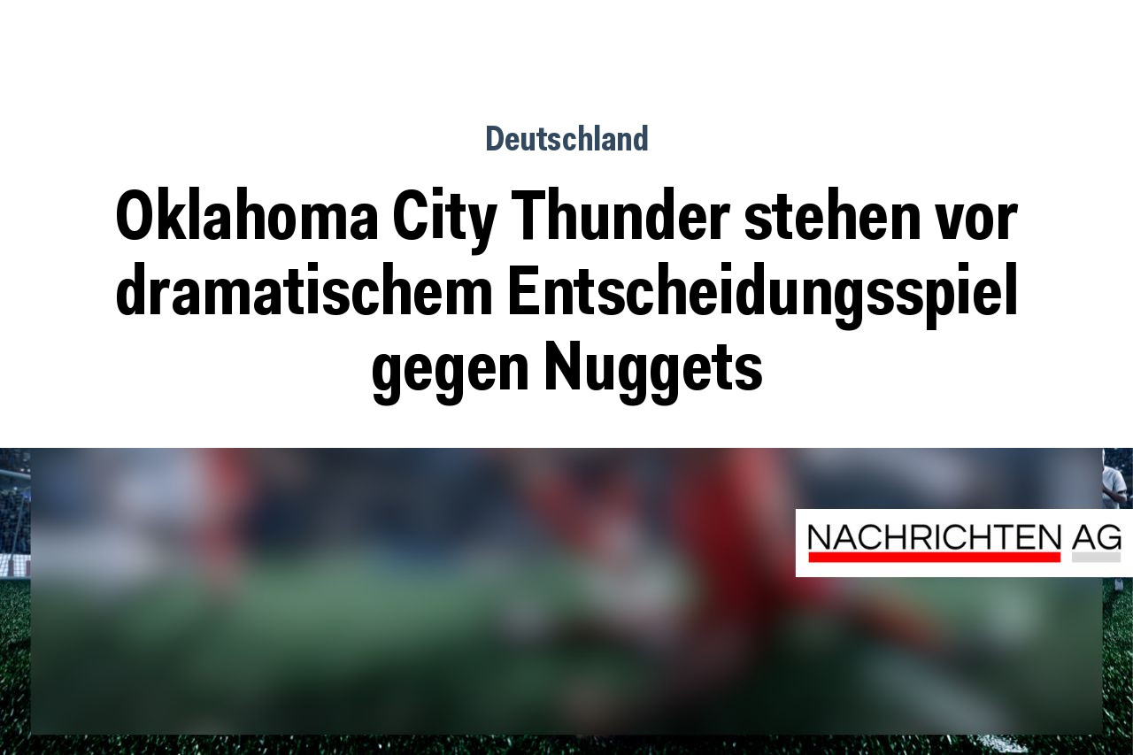 Oklahoma City Thunder stehen vor dramatischem Entscheidungsspiel gegen Nuggets