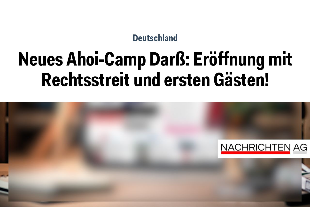 Neues Ahoi-Camp Darß: Eröffnung mit Rechtsstreit und ersten Gästen!