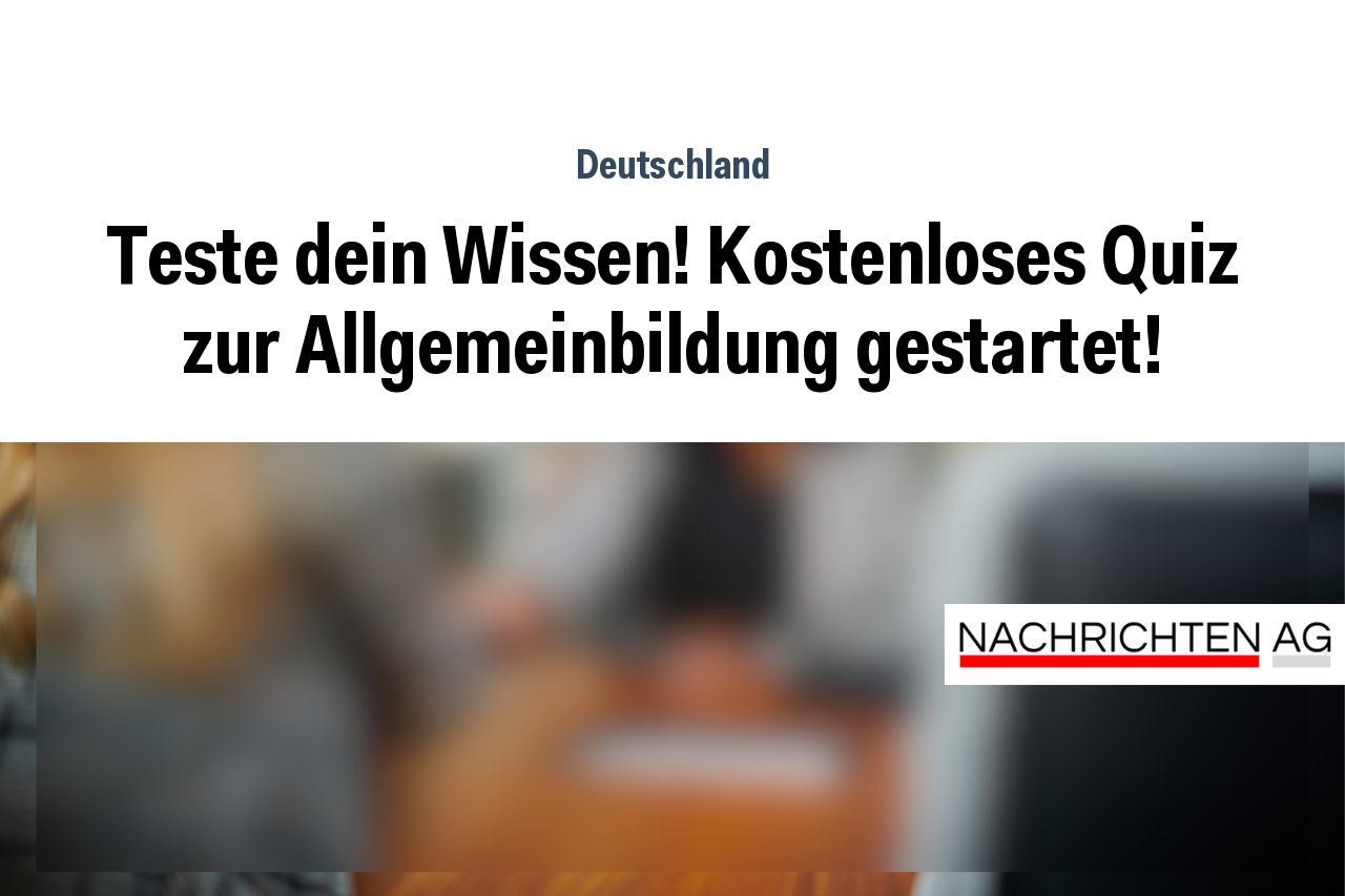 Teste dein Wissen! Kostenloses Quiz zur Allgemeinbildung gestartet!