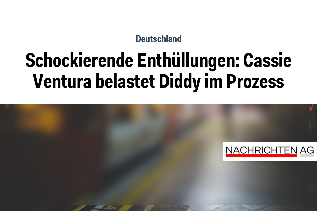 Schockierende Enthüllungen: Cassie Ventura belastet Diddy im Prozess