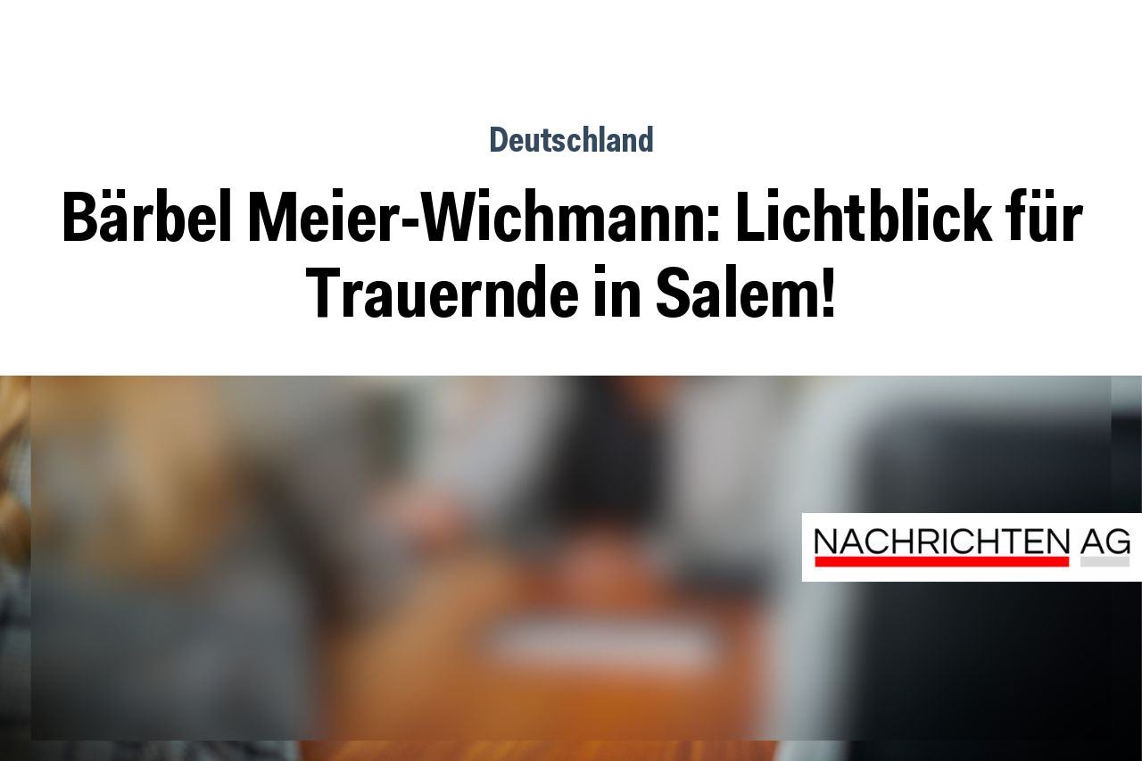 Bärbel Meier-Wichmann: Lichtblick für Trauernde in Salem!