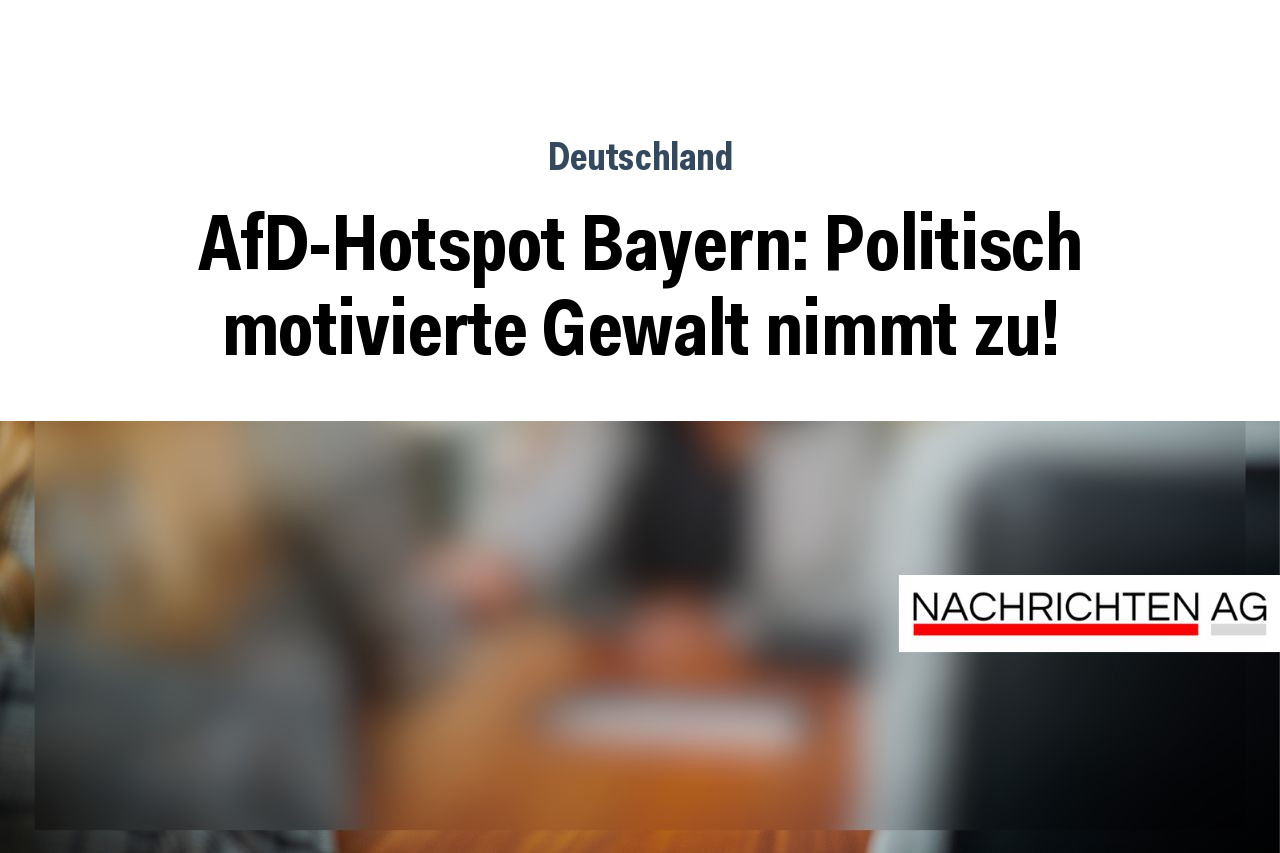 AfD-Hotspot Bayern: Politisch motivierte Gewalt nimmt zu!