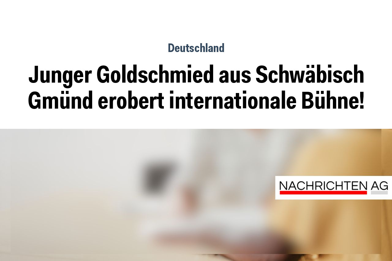 Junger Goldschmied aus Schwäbisch Gmünd erobert internationale Bühne!
