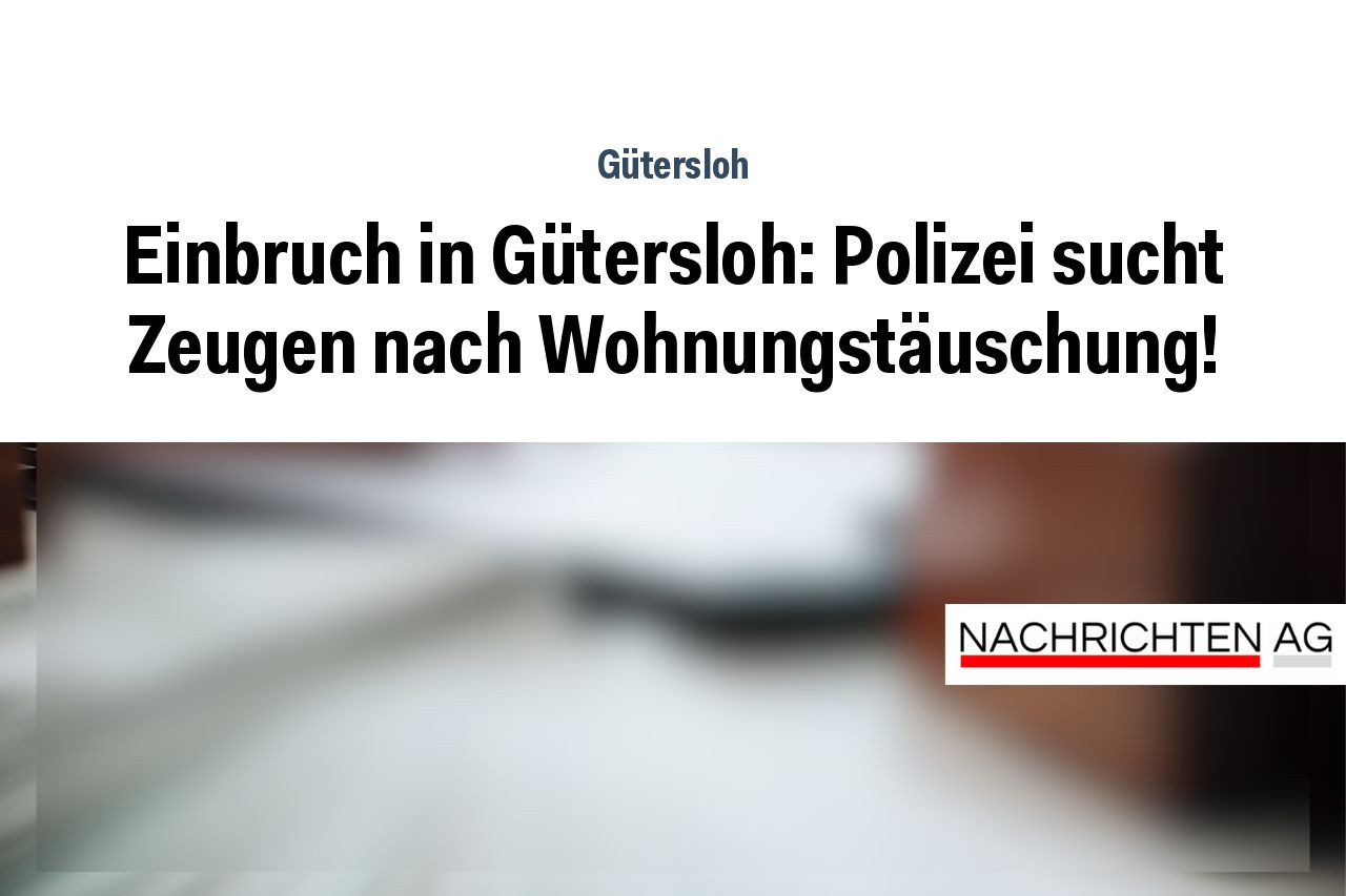 Einbruch in Gütersloh: Polizei sucht Zeugen nach Wohnungstäuschung!