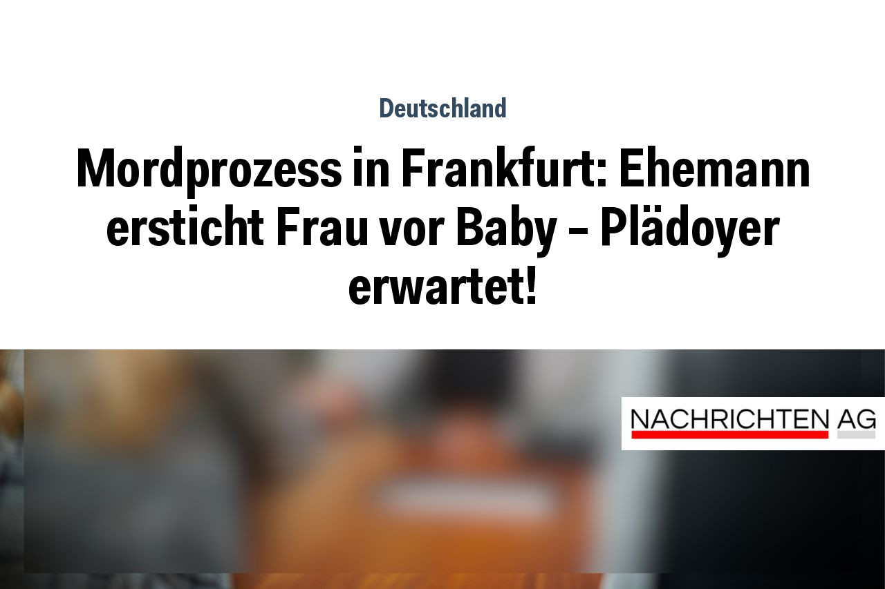 Mordprozess in Frankfurt: Ehemann ersticht Frau vor Baby – Plädoyer erwartet!
