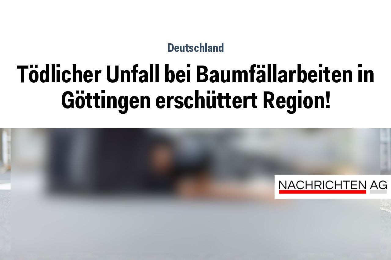 Tödlicher Unfall bei Baumfällarbeiten in Göttingen erschüttert Region!