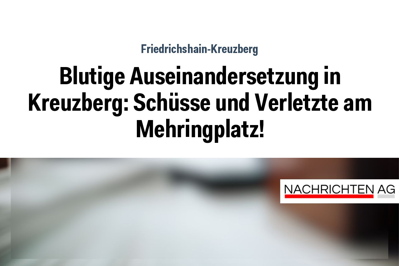 Blutige Auseinandersetzung in Kreuzberg: Schüsse und Verletzte am Mehringplatz!