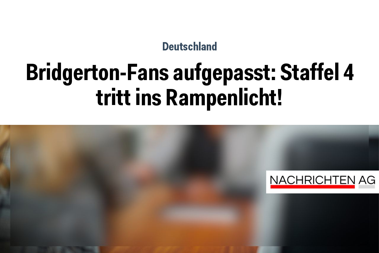 Bridgerton-Fans aufgepasst: Staffel 4 tritt ins Rampenlicht!