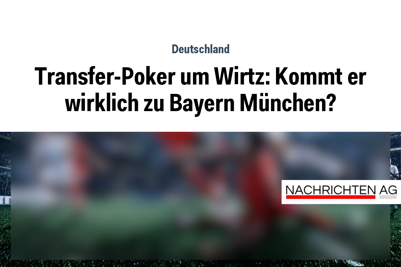 Transfer-Poker um Wirtz: Kommt er wirklich zu Bayern München?