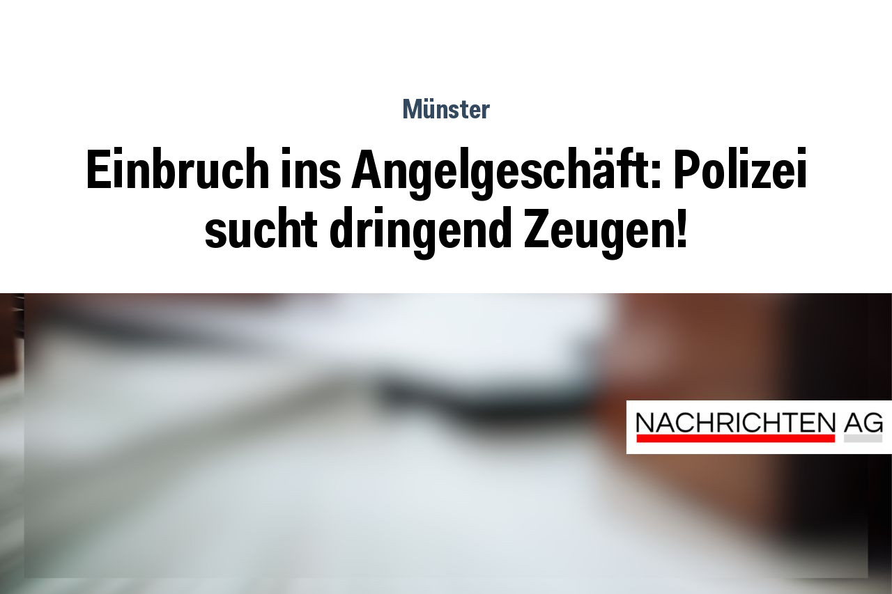 Einbruch ins Angelgeschäft: Polizei sucht dringend Zeugen!