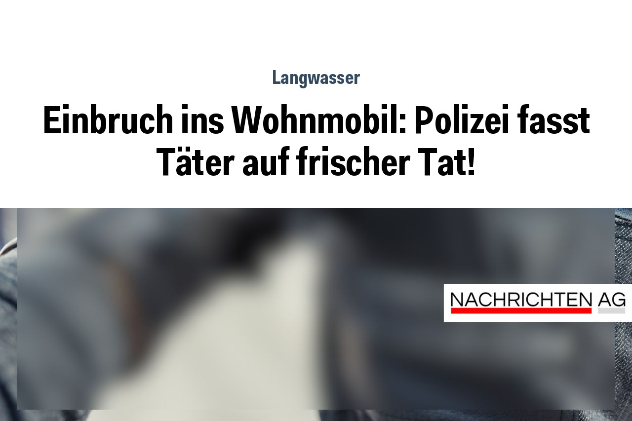 Einbruch ins Wohnmobil: Polizei fasst Täter auf frischer Tat!