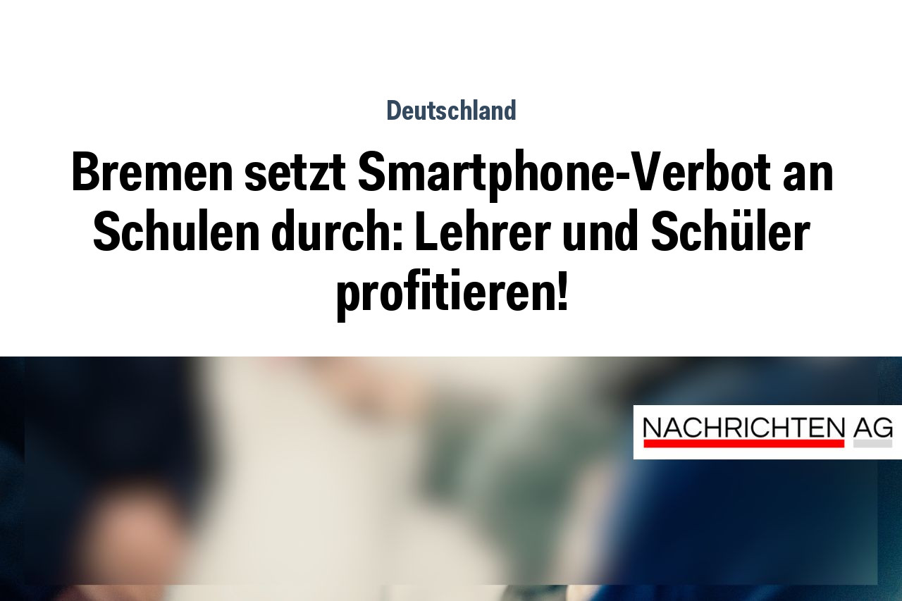 Bremen setzt Smartphone-Verbot an Schulen durch: Lehrer und Schüler profitieren!
