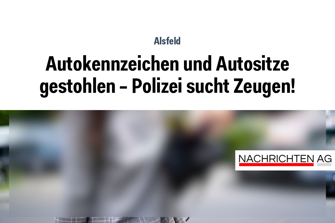 Autokennzeichen und Autositze gestohlen – Polizei sucht Zeugen!