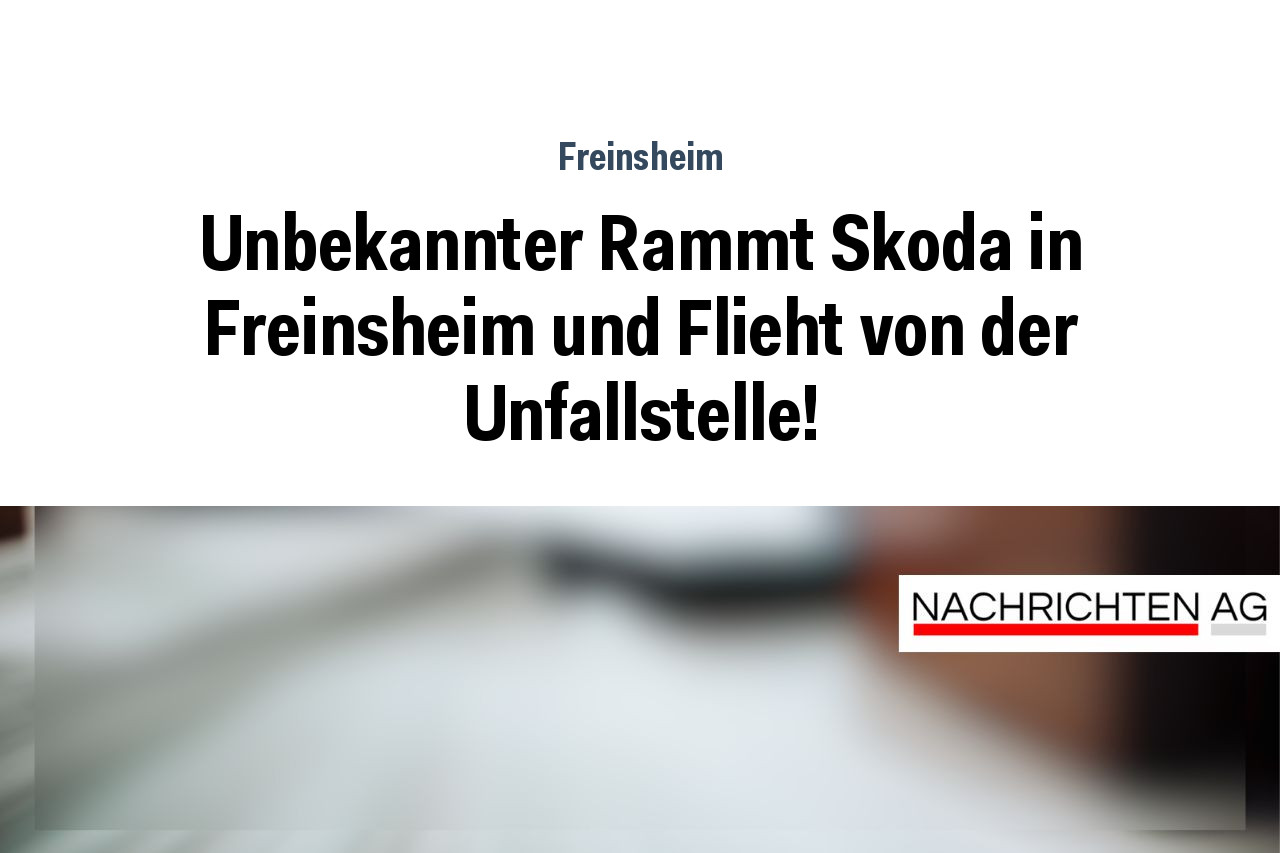 Unbekannter Rammt Skoda in Freinsheim und Flieht von der Unfallstelle!