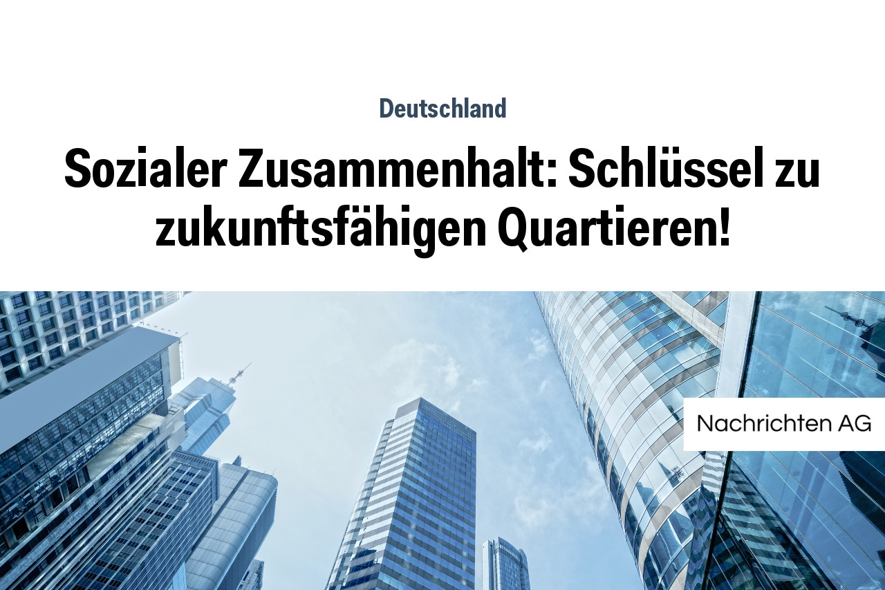Sozialer Zusammenhalt: Schlüssel zu zukunftsfähigen Quartieren!