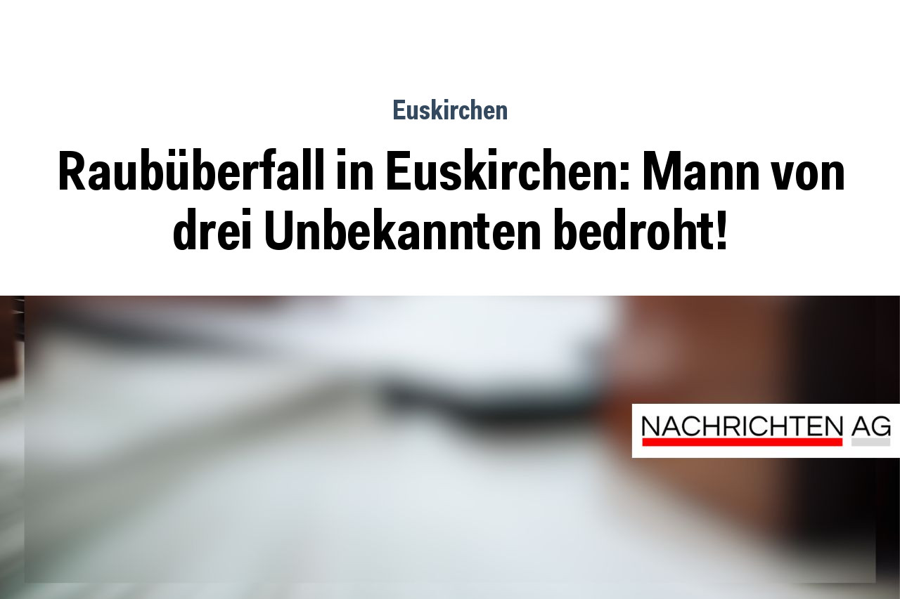 Raubüberfall in Euskirchen: Mann von drei Unbekannten bedroht!