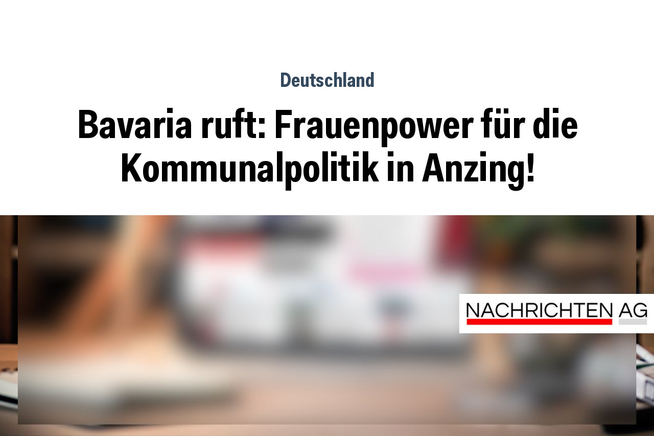 Bavaria ruft: Frauenpower für die Kommunalpolitik in Anzing!