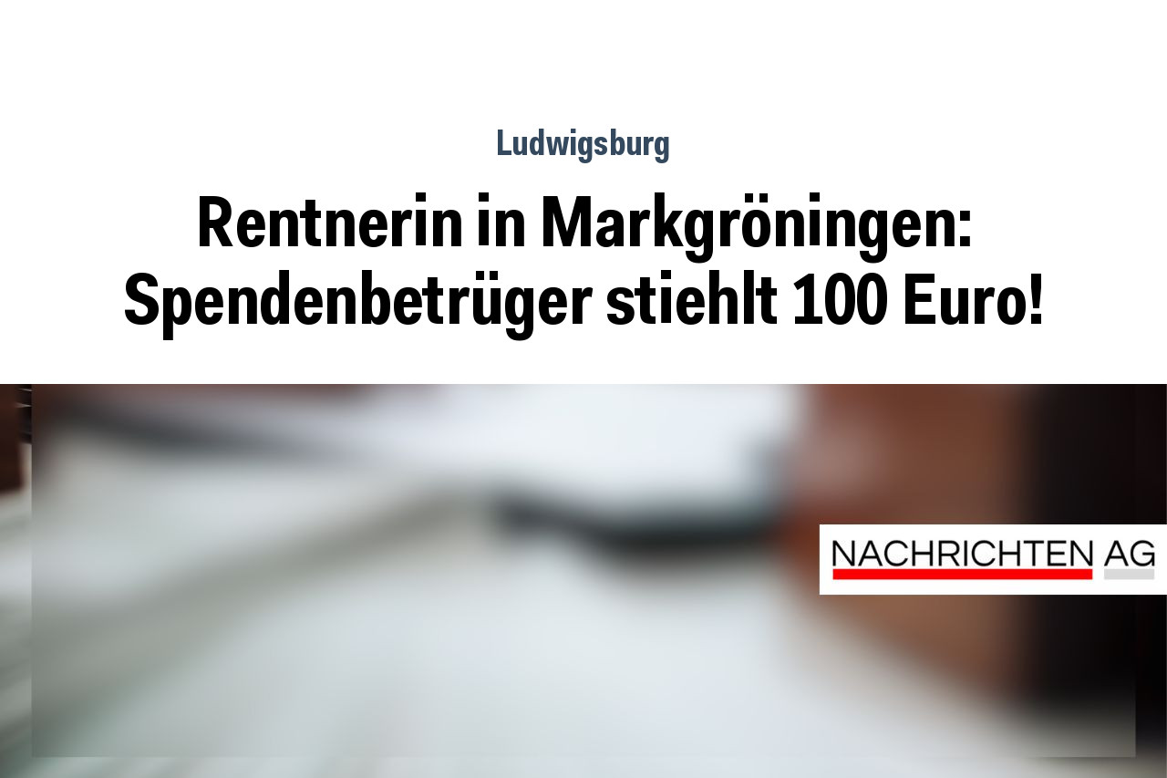 Rentnerin in Markgröningen: Spendenbetrüger stiehlt 100 Euro!