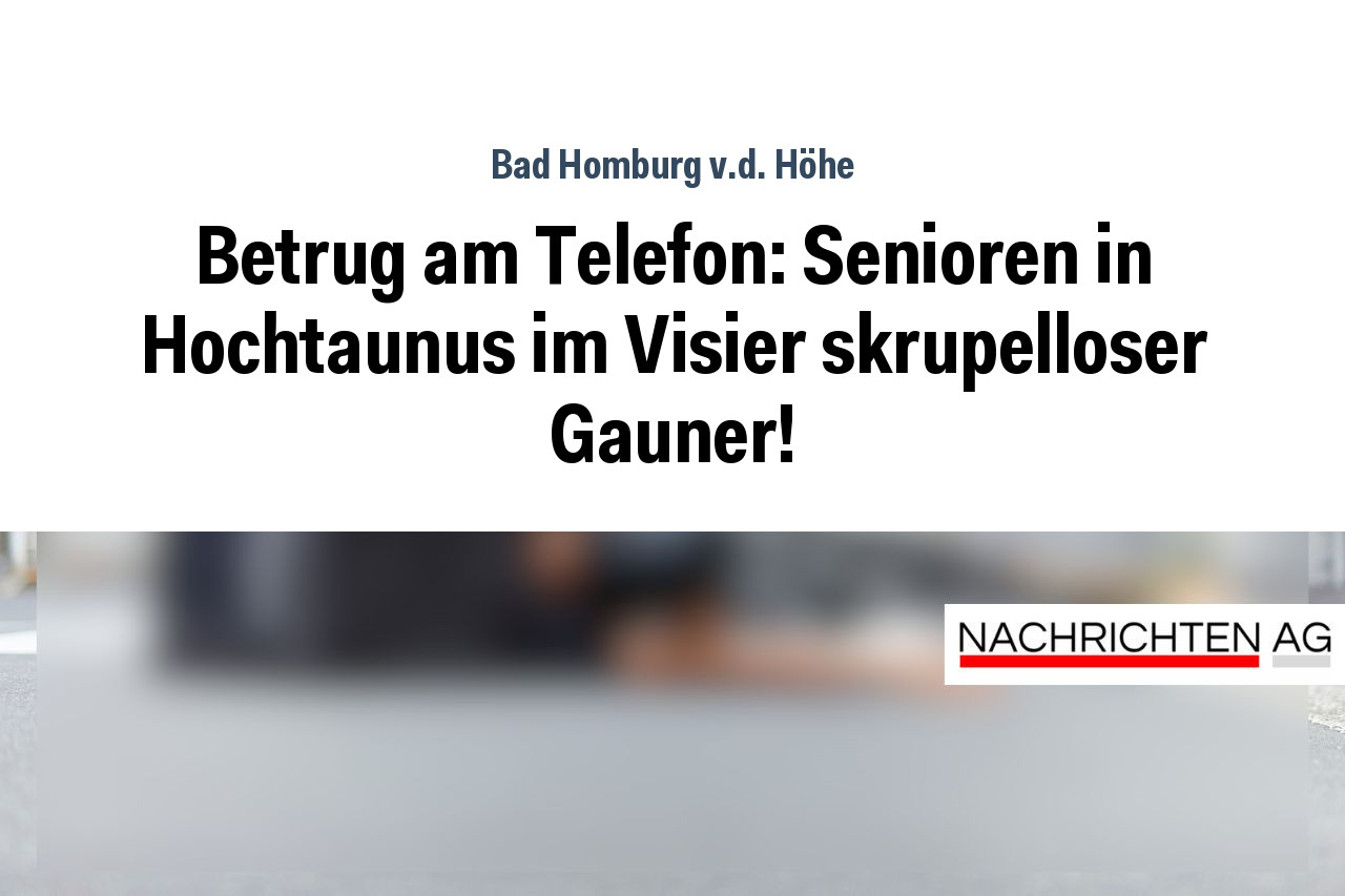 Betrug am Telefon: Senioren in Hochtaunus im Visier skrupelloser Gauner!