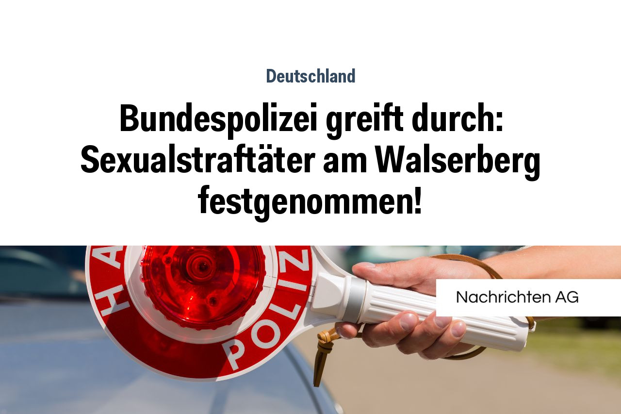 Bundespolizei greift durch: Sexualstraftäter am Walserberg festgenommen!