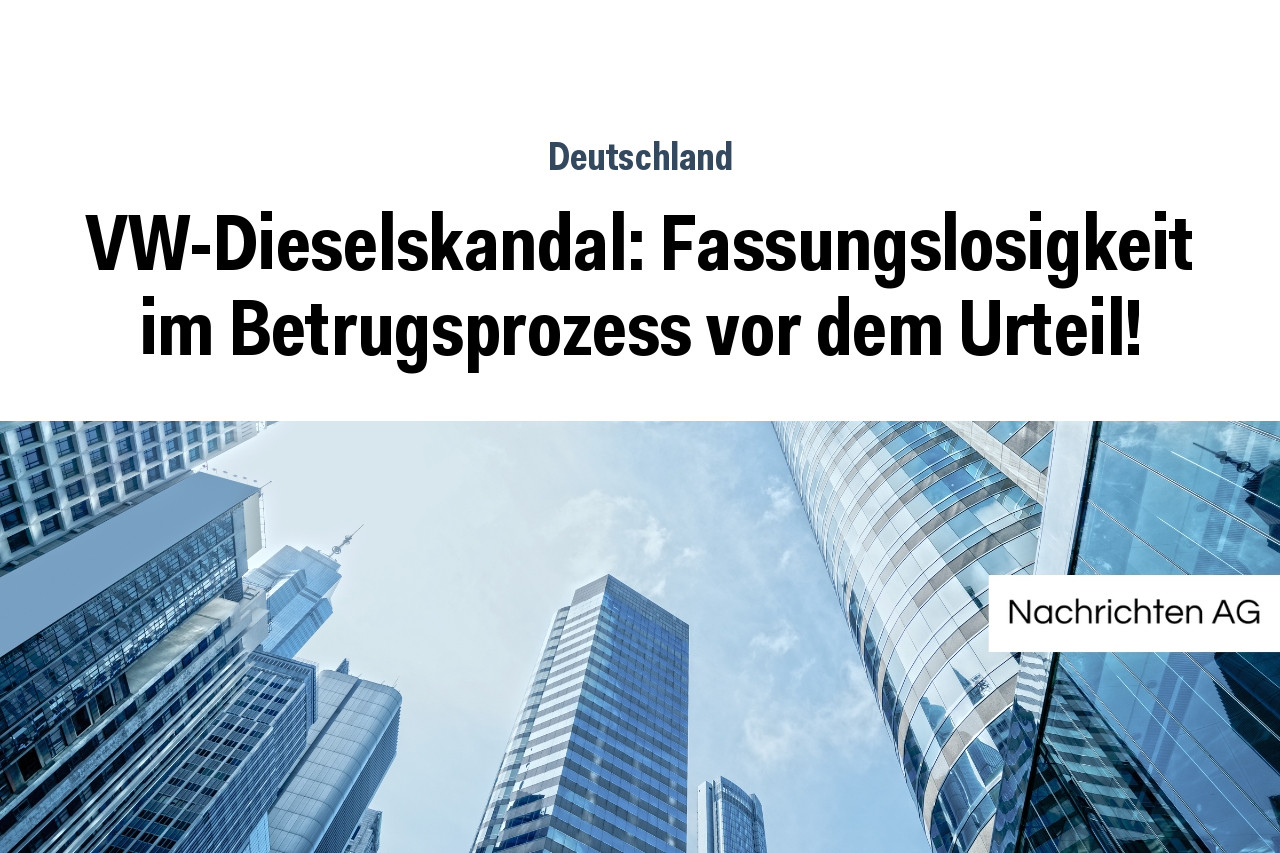 VW-Dieselskandal: Fassungslosigkeit im Betrugsprozess vor dem Urteil!