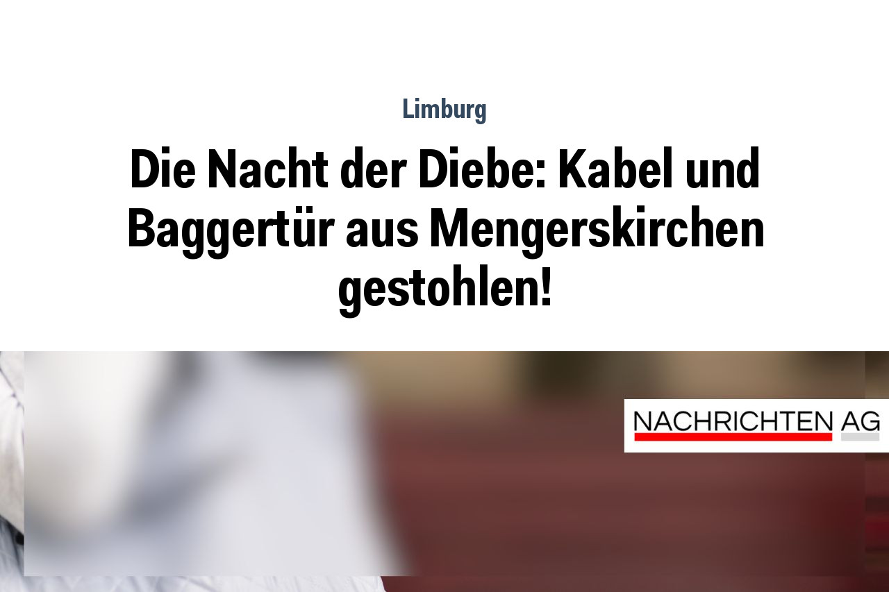 Die Nacht der Diebe: Kabel und Baggertür aus Mengerskirchen gestohlen!