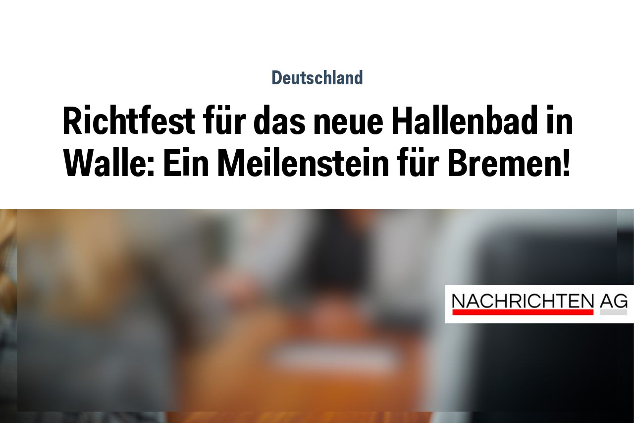 Richtfest für das neue Hallenbad in Walle: Ein Meilenstein für Bremen!