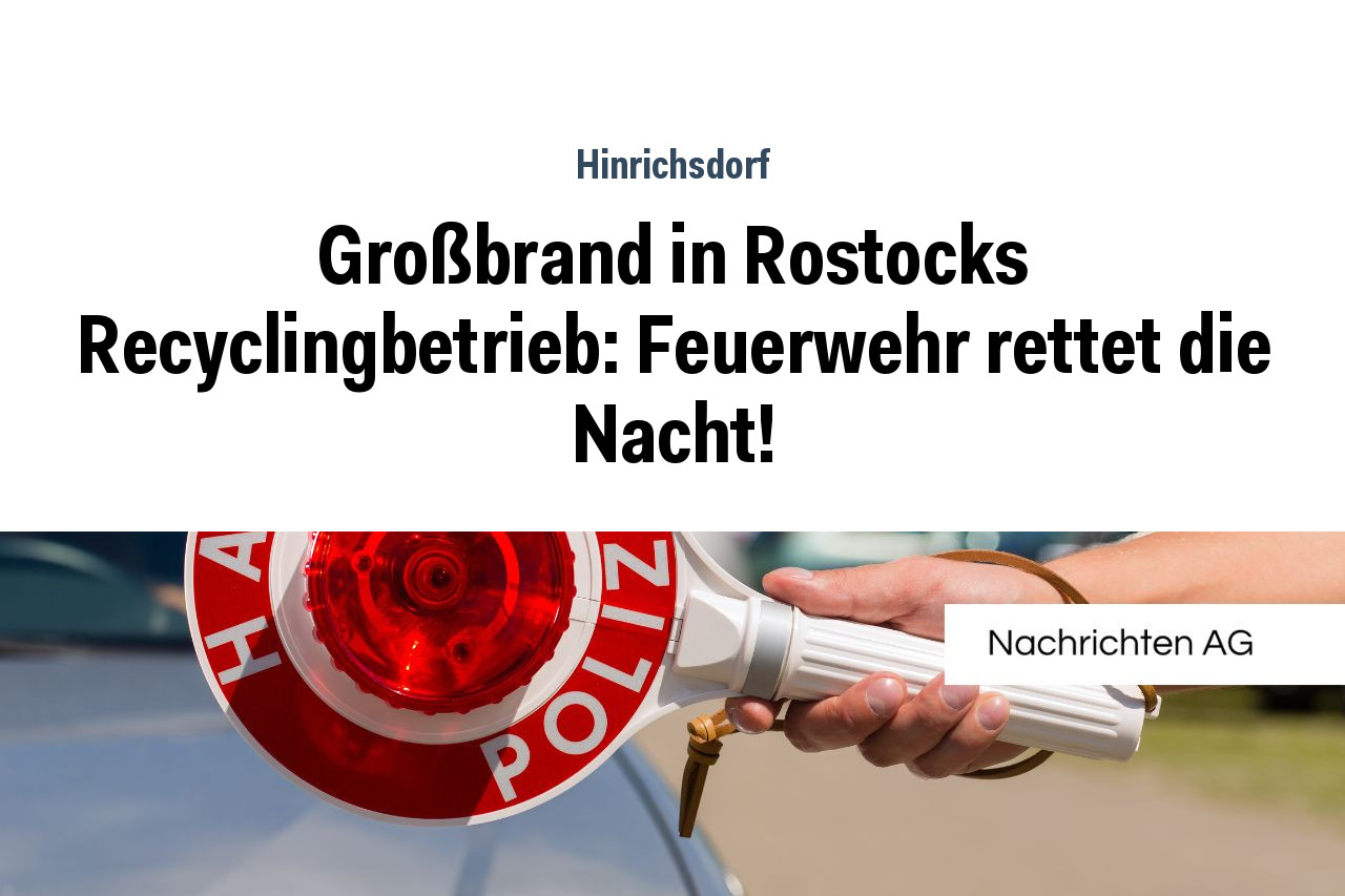 Großbrand in Rostocks Recyclingbetrieb: Feuerwehr rettet die Nacht!