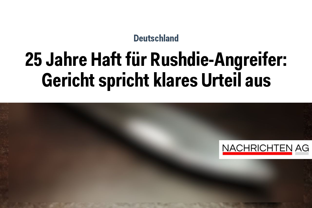 25 Jahre Haft für Rushdie-Angreifer: Gericht spricht klares Urteil aus