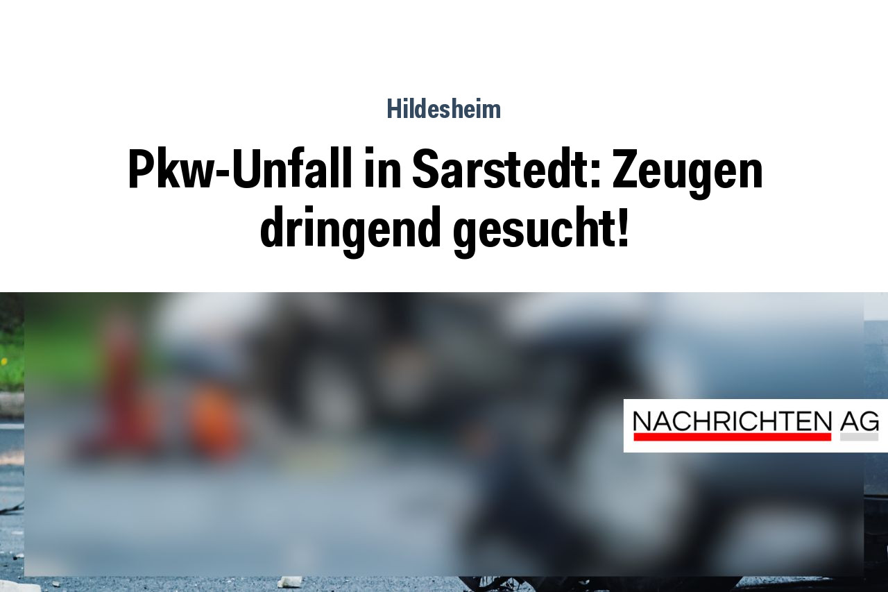 Pkw-Unfall in Sarstedt: Zeugen dringend gesucht!