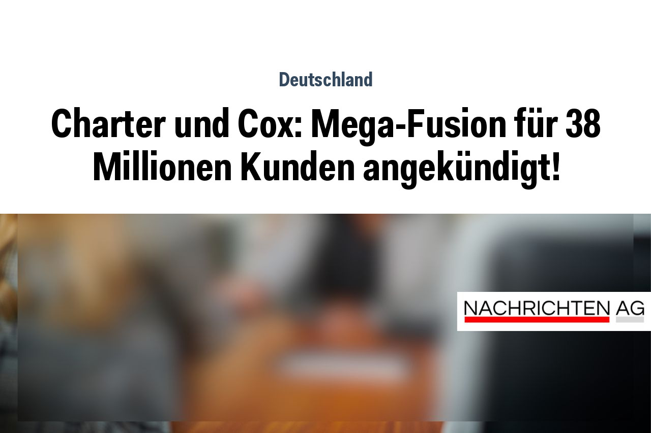 Charter und Cox: Mega-Fusion für 38 Millionen Kunden angekündigt!