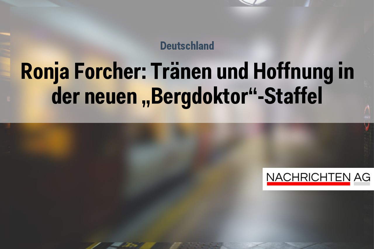 Ronja Forcher: Tränen und Hoffnung in der neuen „Bergdoktor“-Staffel