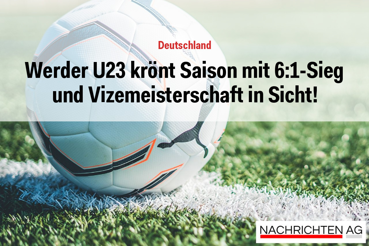 Werder U23 krönt Saison mit 6:1-Sieg und Vizemeisterschaft in Sicht!