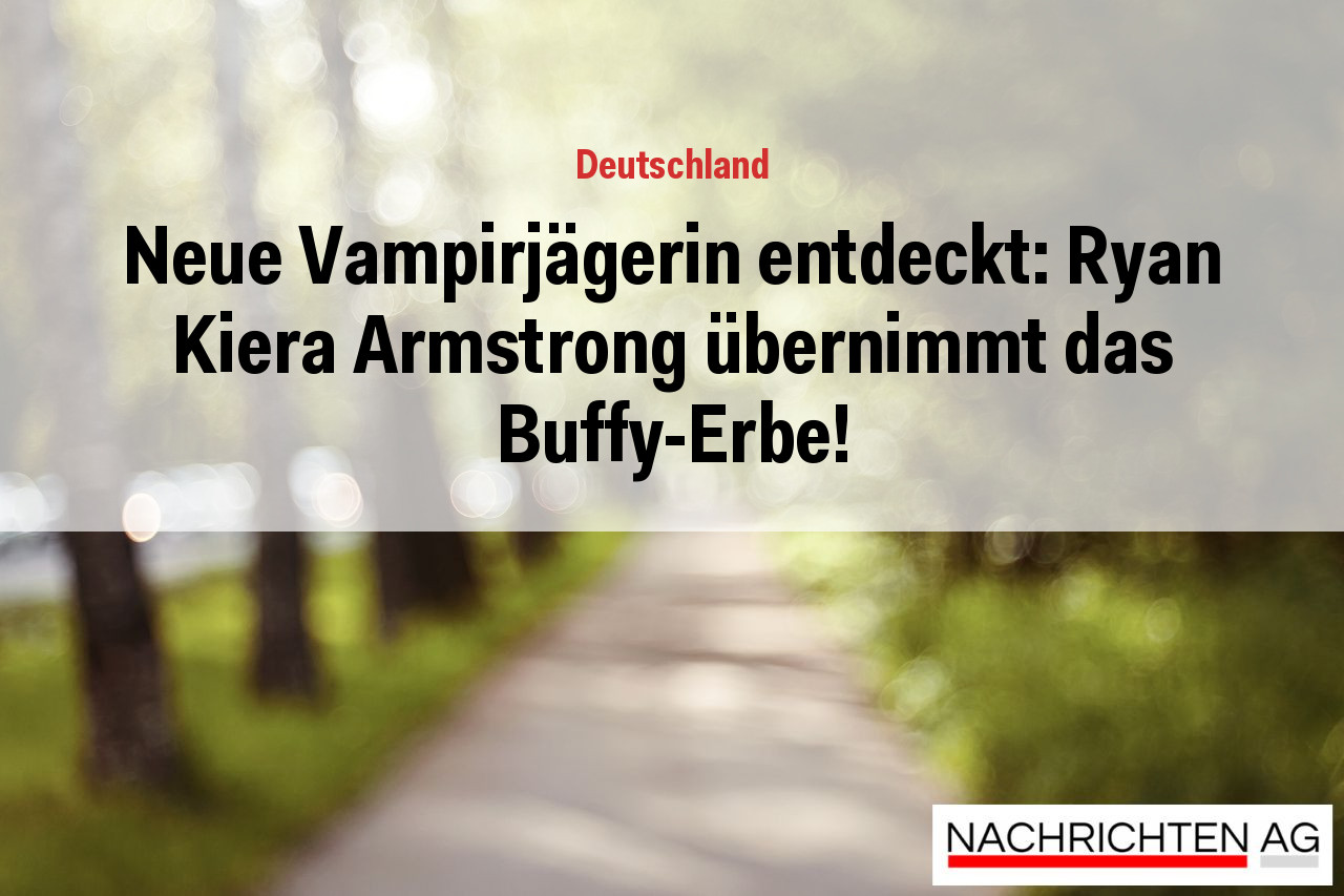 Neue Vampirjägerin entdeckt: Ryan Kiera Armstrong übernimmt das Buffy-Erbe!
