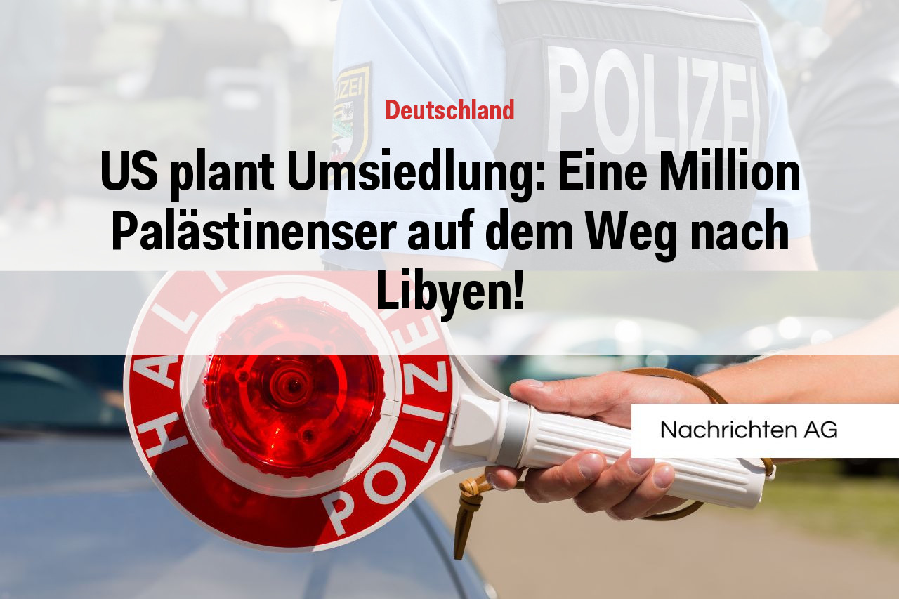 US plant Umsiedlung: Eine Million Palästinenser auf dem Weg nach Libyen!