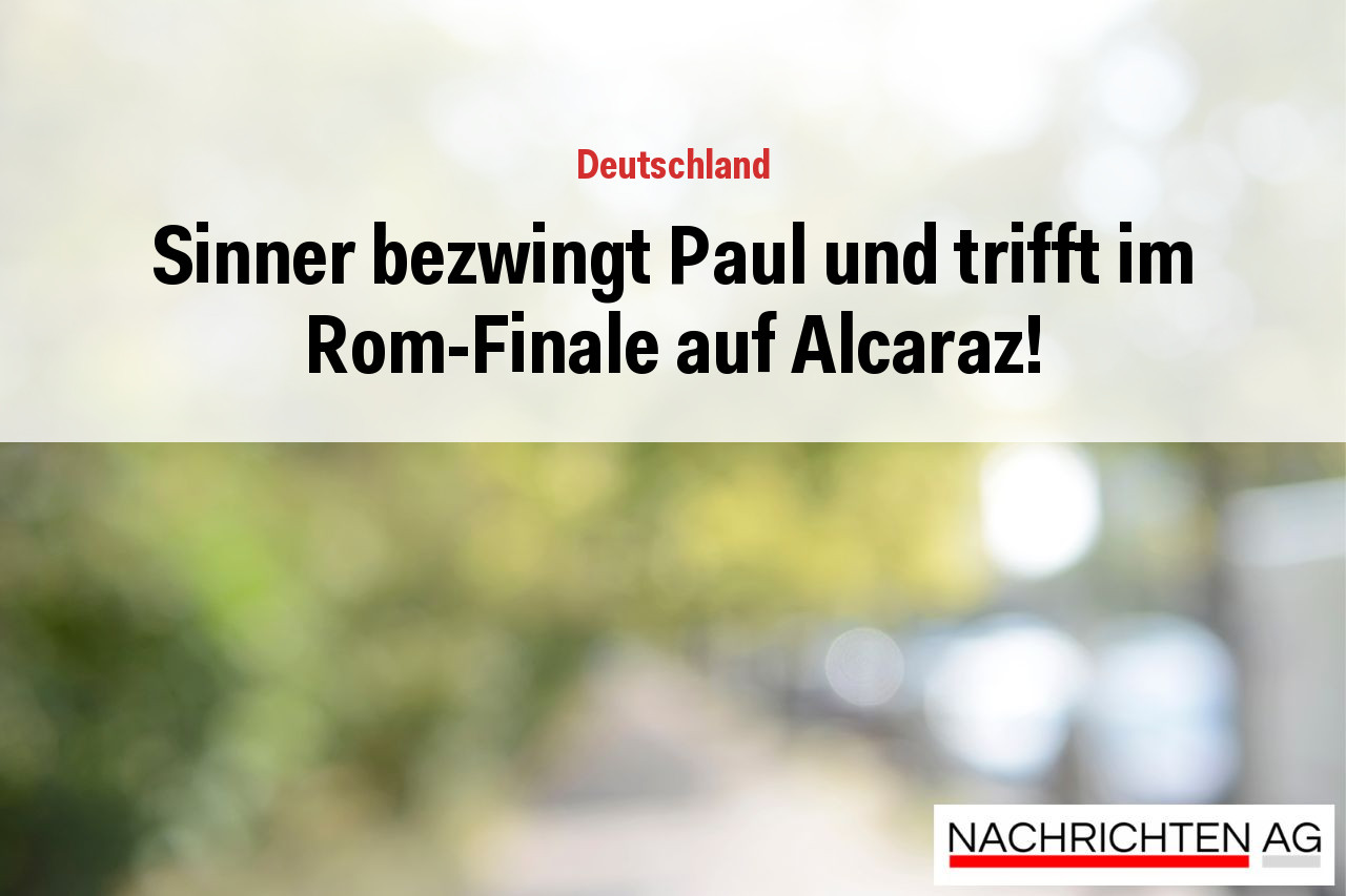 Sinner bezwingt Paul und trifft im Rom-Finale auf Alcaraz!