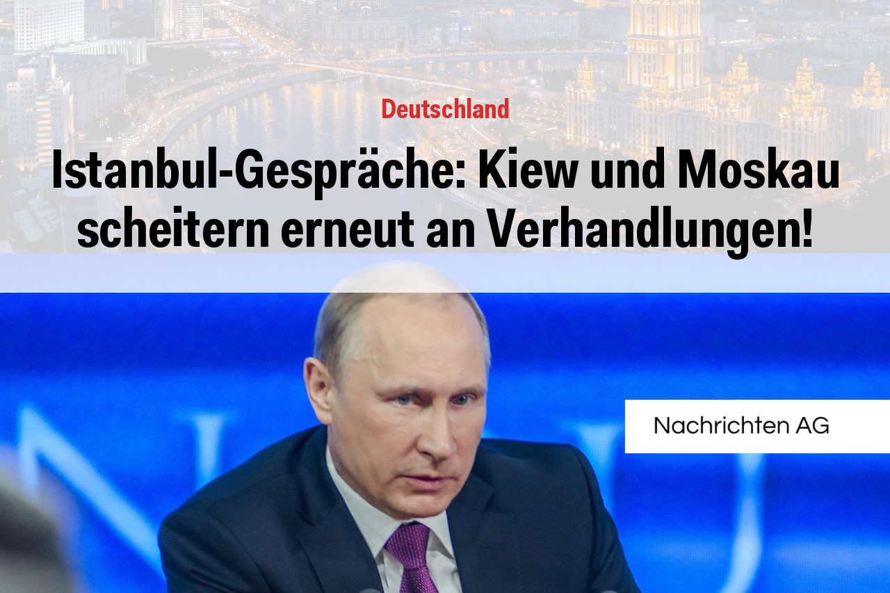 Istanbul-Gespräche: Kiew und Moskau scheitern erneut an Verhandlungen!