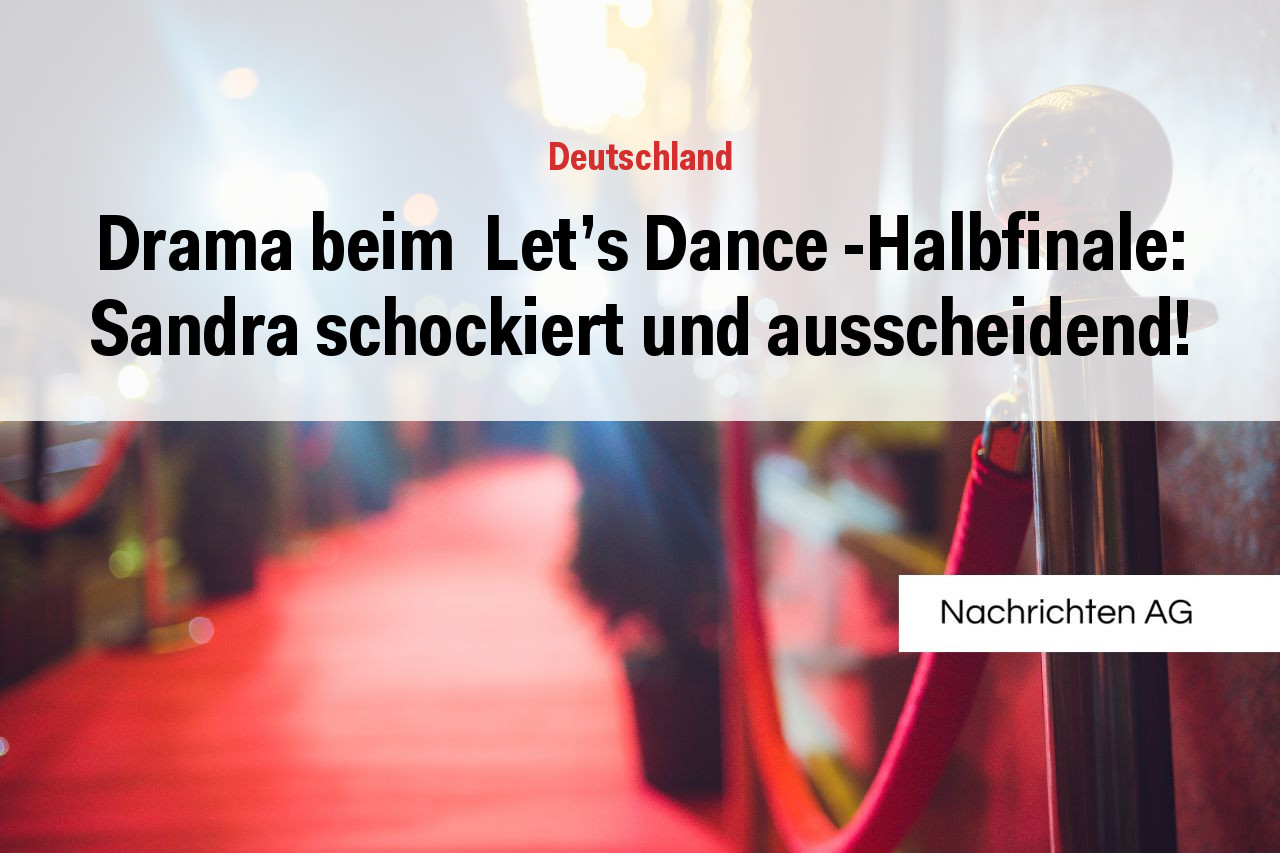 Drama beim Let's Dance -Halbfinale: Sandra schockiert und ausscheidend!