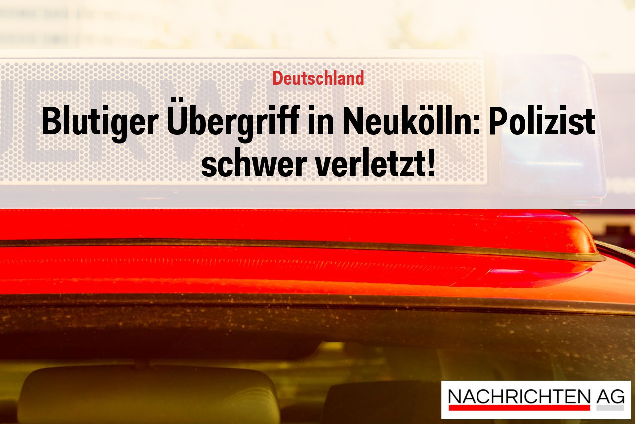 Blutiger Übergriff in Neukölln: Polizist schwer verletzt!