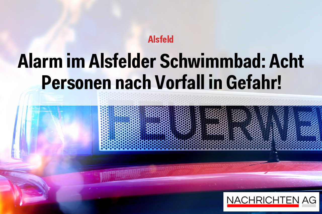 Alarm im Alsfelder Schwimmbad: Acht Personen nach Vorfall in Gefahr!