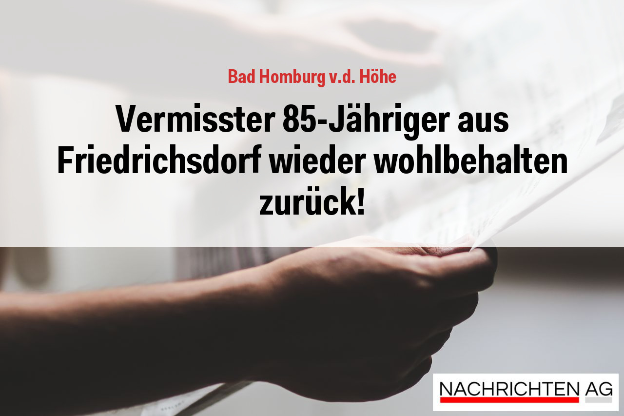 Vermisster 85-Jähriger aus Friedrichsdorf wieder wohlbehalten zurück!
